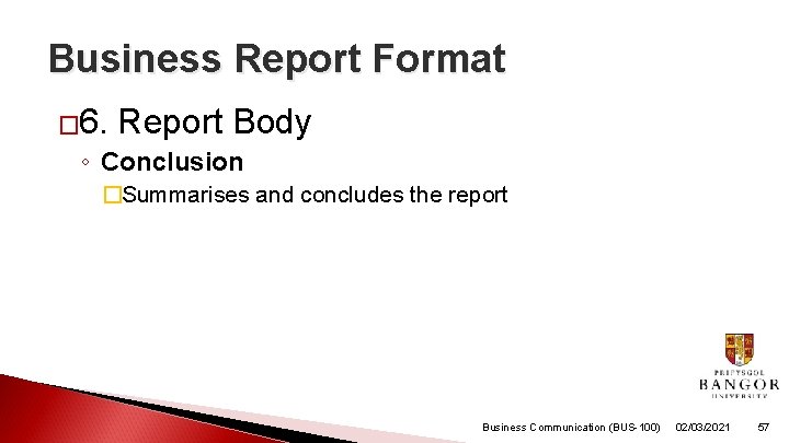 Business Report Format � 6. Report Body ◦ Conclusion �Summarises and concludes the report