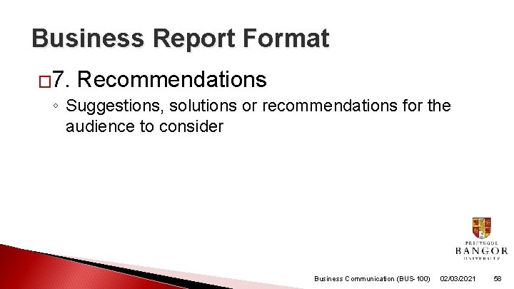 Business Report Format � 7. Recommendations ◦ Suggestions, solutions or recommendations for the audience