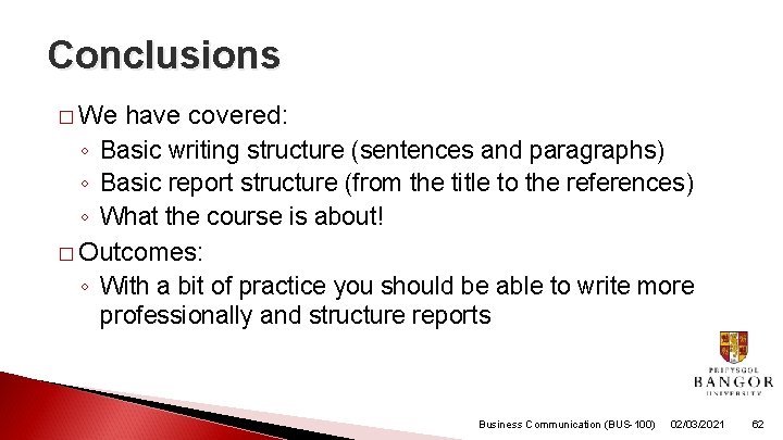 Conclusions � We have covered: ◦ Basic writing structure (sentences and paragraphs) ◦ Basic