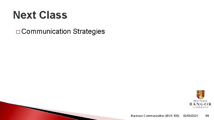 Next Class � Communication Strategies Business Communication (BUS-100) 02/03/2021 64 