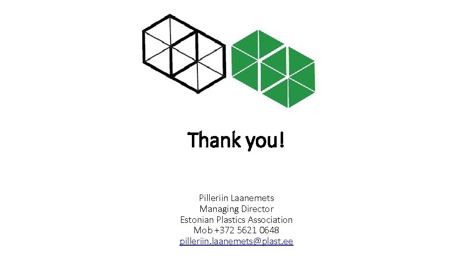 Thank you! Pilleriin Laanemets Managing Director Estonian Plastics Association Mob +372 5621 0648 pilleriin.