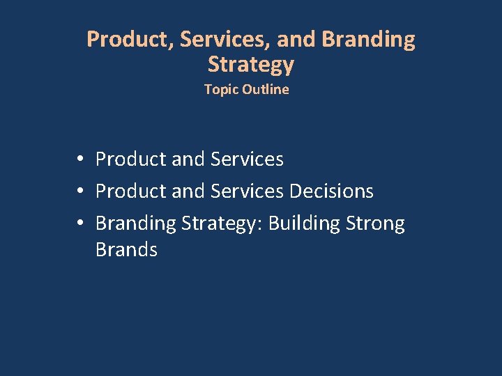 Product, Services, and Branding Strategy Topic Outline • Product and Services Decisions • Branding