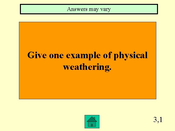 Answers may vary Give one example of physical weathering. 3, 1 