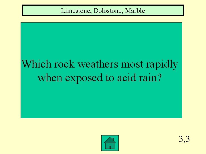 Limestone, Dolostone, Marble Which rock weathers most rapidly when exposed to acid rain? 3,