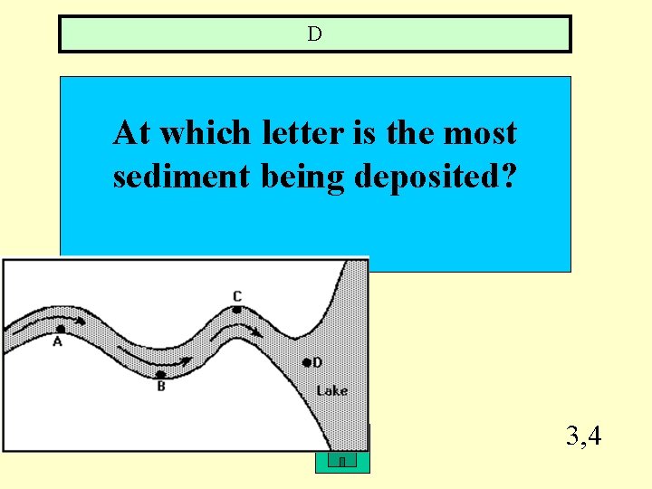 D At which letter is the most sediment being deposited? 3, 4 