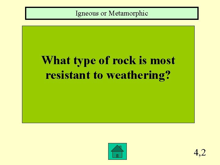 Igneous or Metamorphic What type of rock is most resistant to weathering? 4, 2
