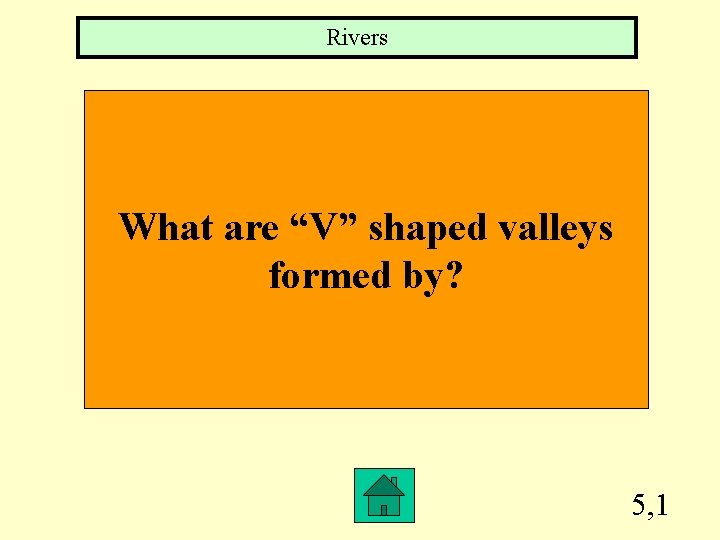 Rivers What are “V” shaped valleys formed by? 5, 1 