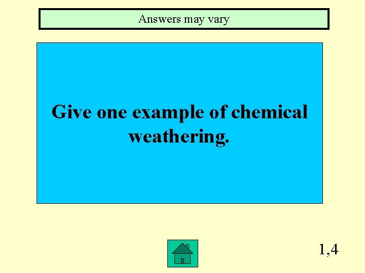 Answers may vary Give one example of chemical weathering. 1, 4 