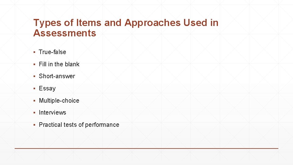 Types of Items and Approaches Used in Assessments ▪ True-false ▪ Fill in the