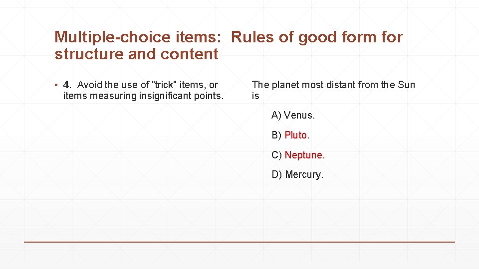 Multiple-choice items: Rules of good form for structure and content ▪ 4. Avoid the