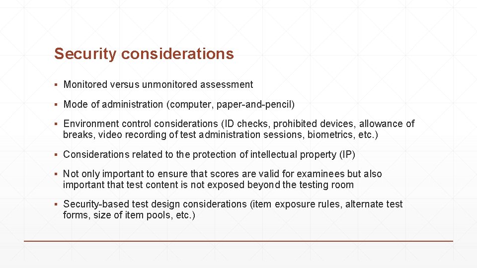 Security considerations ▪ Monitored versus unmonitored assessment ▪ Mode of administration (computer, paper-and-pencil) ▪