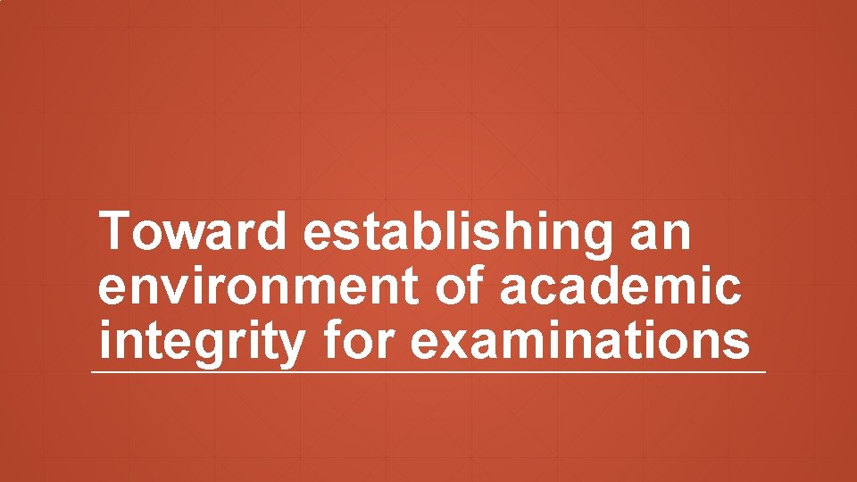 Toward establishing an environment of academic integrity for examinations 