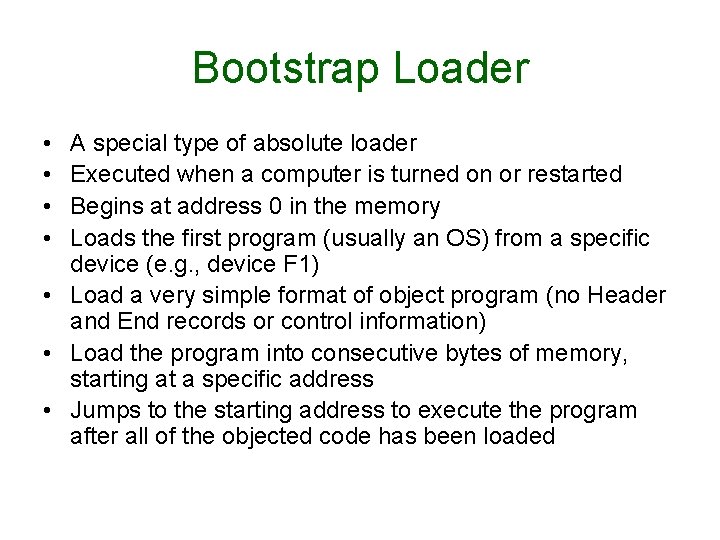 Bootstrap Loader • • A special type of absolute loader Executed when a computer