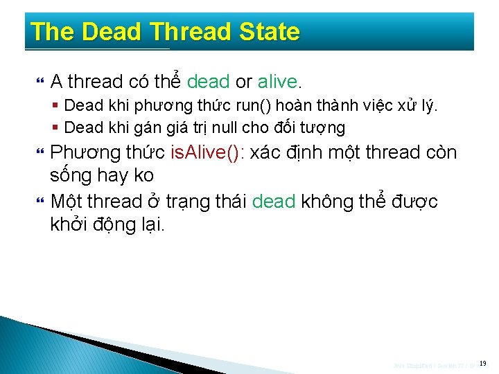 The Dead Thread State A thread có thể dead or alive. § Dead khi