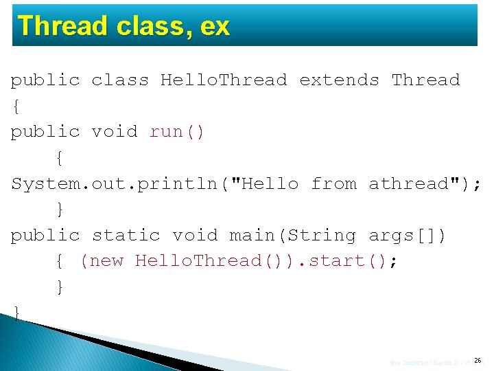 Thread class, ex public class Hello. Thread extends Thread { public void run() {