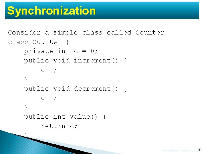 Synchronization Consider a simple class called Counter class Counter { private int c =