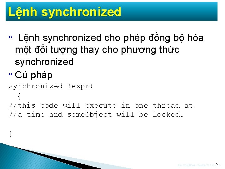 Lệnh synchronized cho phép đồng bộ hóa một đối tượng thay cho phương thức