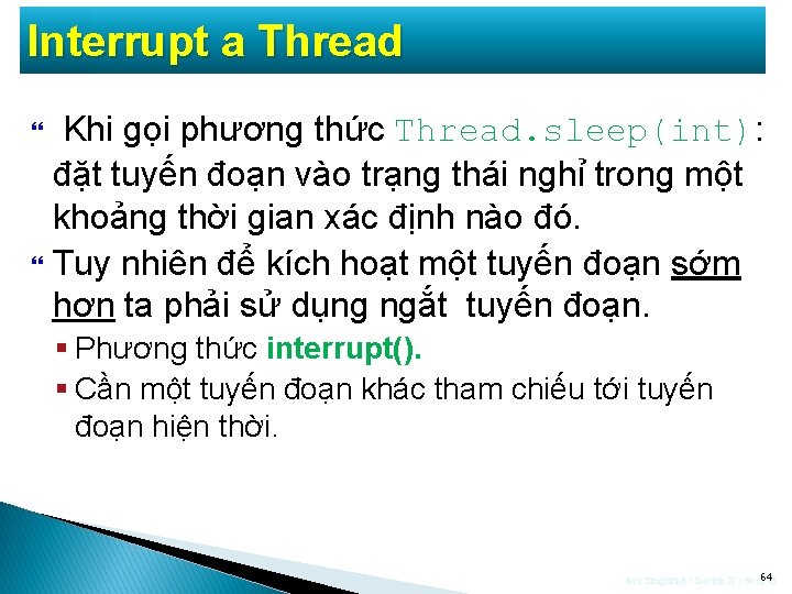 Interrupt a Thread Khi gọi phương thức Thread. sleep(int): đặt tuyến đoạn vào trạng