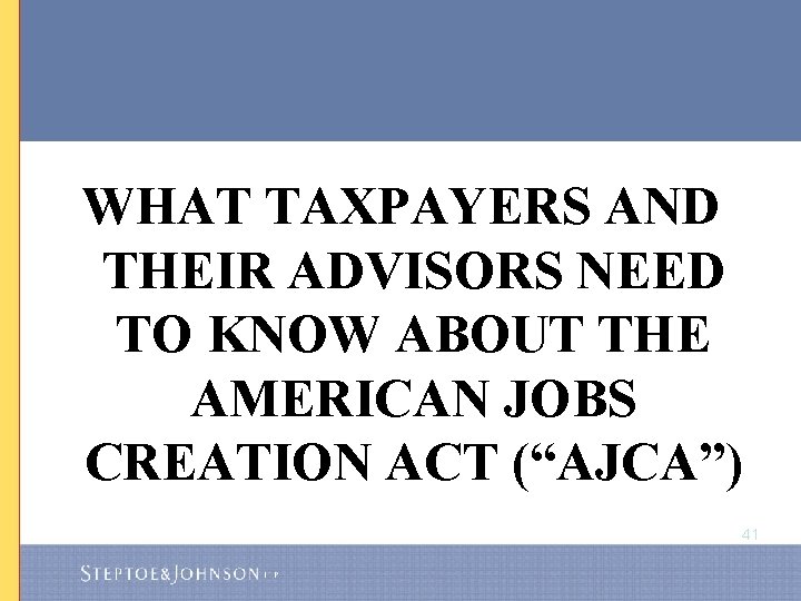 WHAT TAXPAYERS AND THEIR ADVISORS NEED TO KNOW ABOUT THE AMERICAN JOBS CREATION ACT