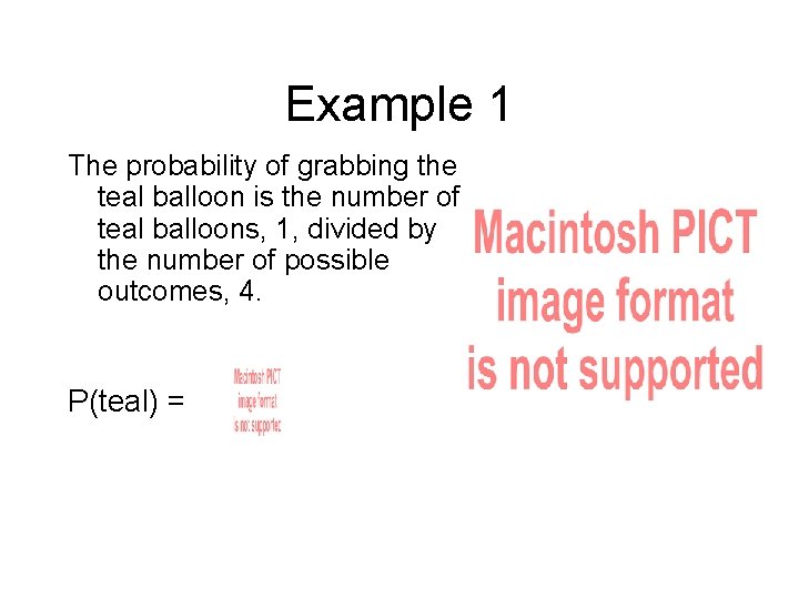 Example 1 The probability of grabbing the teal balloon is the number of teal