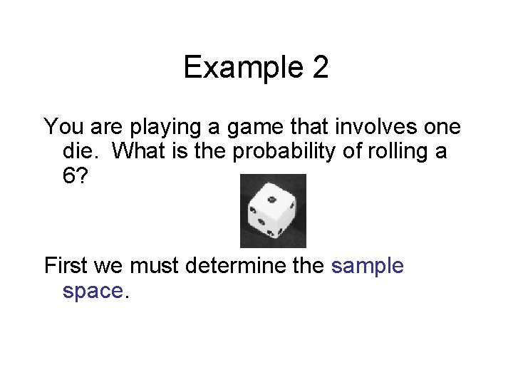 Example 2 You are playing a game that involves one die. What is the