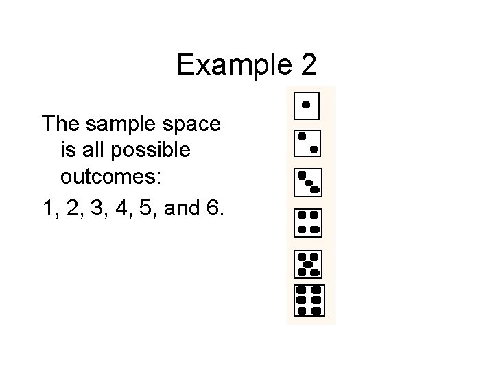 Example 2 The sample space is all possible outcomes: 1, 2, 3, 4, 5,
