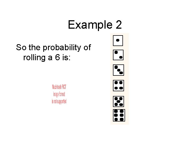 Example 2 So the probability of rolling a 6 is: 