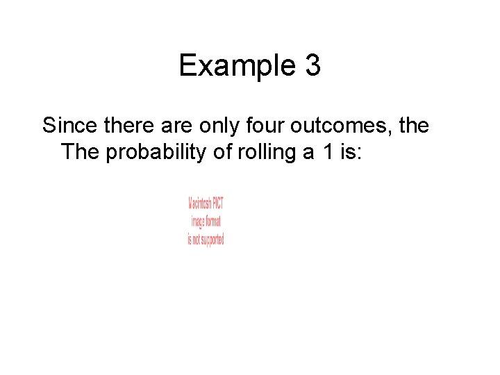 Example 3 Since there are only four outcomes, the The probability of rolling a