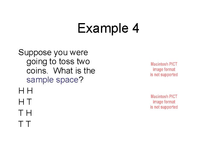 Example 4 Suppose you were going to toss two coins. What is the sample