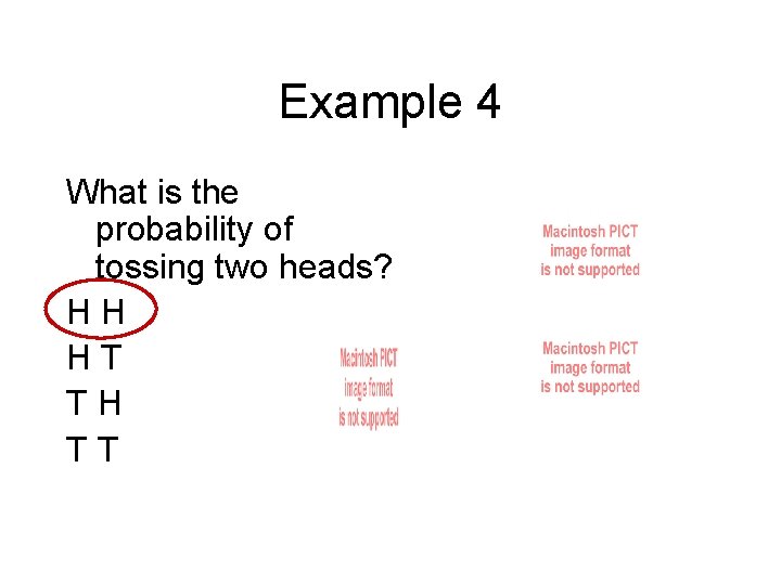 Example 4 What is the probability of tossing two heads? HH HT TH TT