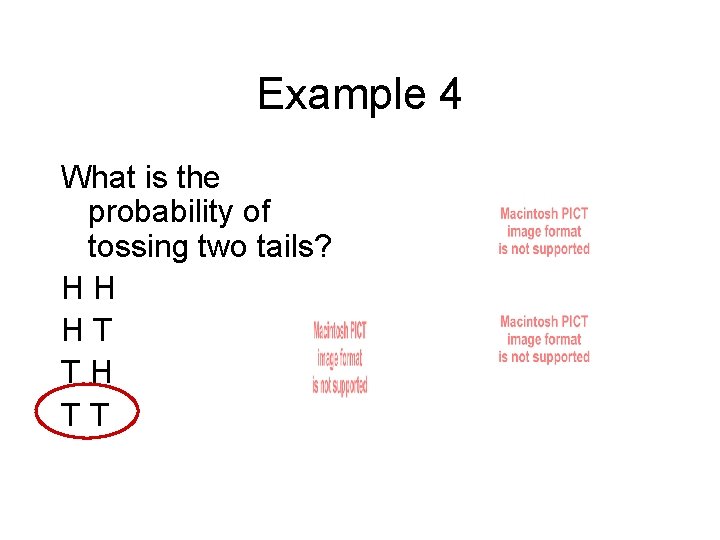 Example 4 What is the probability of tossing two tails? HH HT TH TT