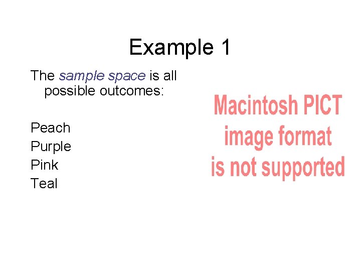 Example 1 The sample space is all possible outcomes: Peach Purple Pink Teal 