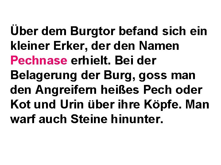 Über dem Burgtor befand sich ein kleiner Erker, der den Namen Pechnase erhielt. Bei