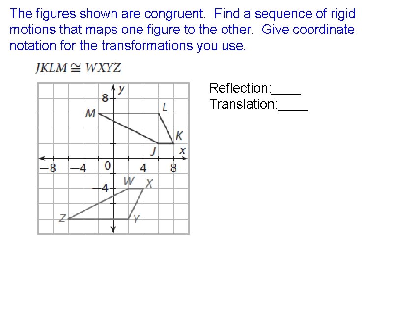 The figures shown are congruent. Find a sequence of rigid motions that maps one