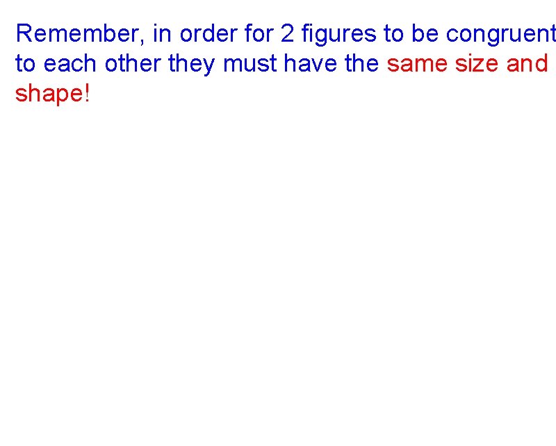 Remember, in order for 2 figures to be congruent to each other they must