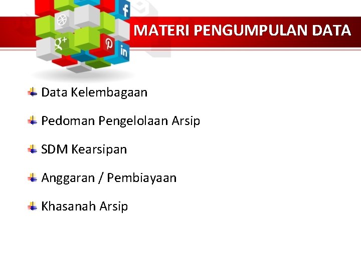 MATERI PENGUMPULAN DATA Data Kelembagaan Pedoman Pengelolaan Arsip SDM Kearsipan Anggaran / Pembiayaan Khasanah