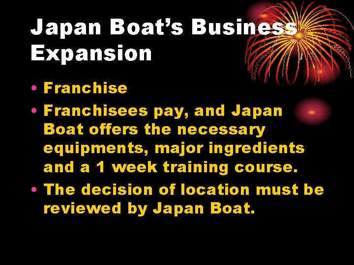 Japan Boat’s Business Expansion • Franchisees pay, and Japan Boat offers the necessary equipments,