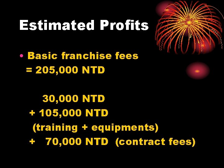 Estimated Profits • Basic franchise fees = 205, 000 NTD 30, 000 NTD +
