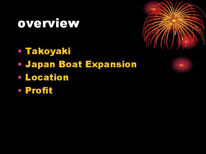 overview • • Takoyaki Japan Boat Expansion Location Profit 