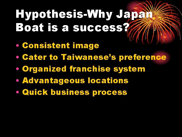Hypothesis-Why Japan Boat is a success? • • • Consistent image Cater to Taiwanese’s