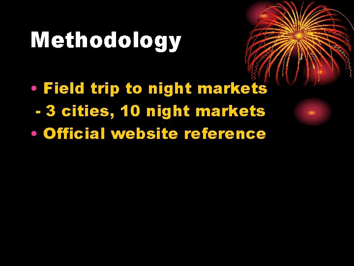 Methodology • Field trip to night markets - 3 cities, 10 night markets •