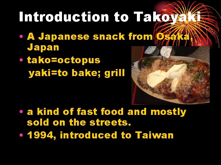 Introduction to Takoyaki • A Japanese snack from Osaka, Japan • tako=octopus yaki=to bake;