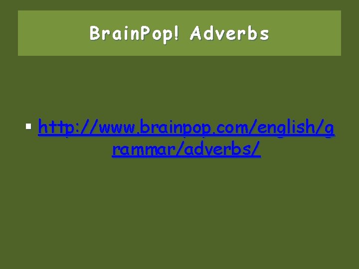 Brain. Pop! Adverbs § http: //www. brainpop. com/english/g rammar/adverbs/ 