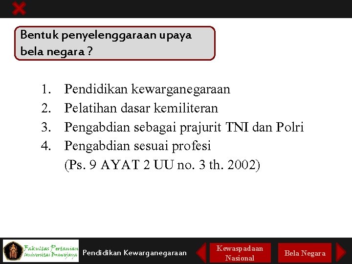 Bentuk penyelenggaraan upaya bela negara ? 1. 2. 3. 4. Pendidikan kewarganegaraan Pelatihan dasar