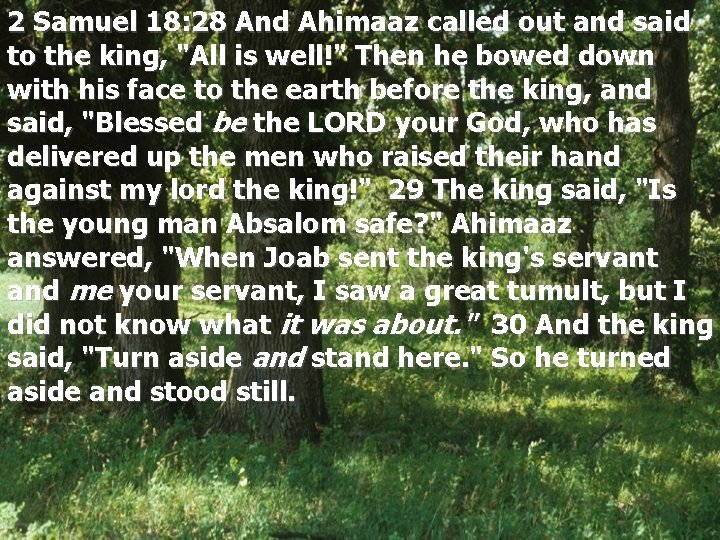 2 Samuel 18: 28 And Ahimaaz called out and said to the king, "All