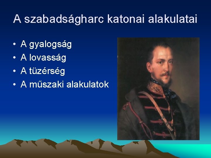 A szabadságharc katonai alakulatai • • A gyalogság A lovasság A tüzérség A műszaki