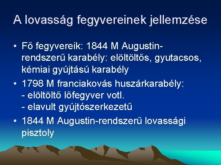 A lovasság fegyvereinek jellemzése • Fő fegyvereik: 1844 M Augustinrendszerű karabély: elöltöltős, gyutacsos, kémiai