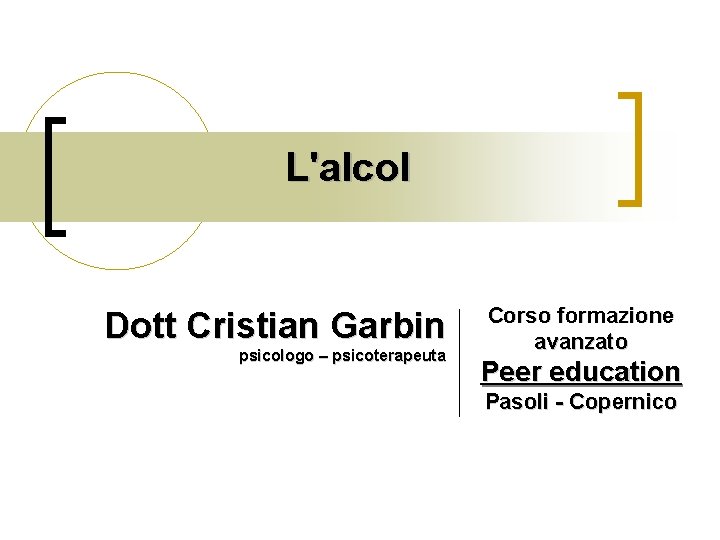 L'alcol Dott Cristian Garbin psicologo – psicoterapeuta Corso formazione avanzato Peer education Pasoli -