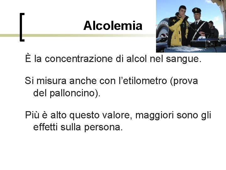 Alcolemia È la concentrazione di alcol nel sangue. Si misura anche con l’etilometro (prova
