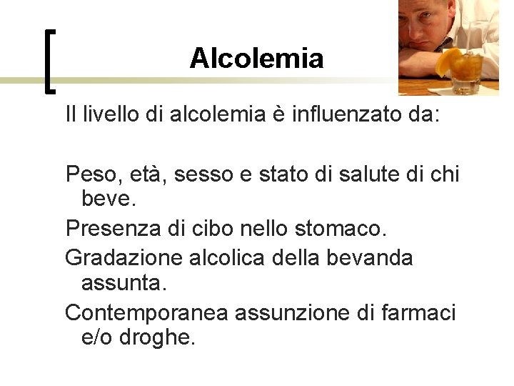 Alcolemia Il livello di alcolemia è influenzato da: Peso, età, sesso e stato di